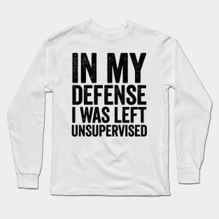 In My Defense I Was Left Unsupervised Black Long Sleeve T-Shirt